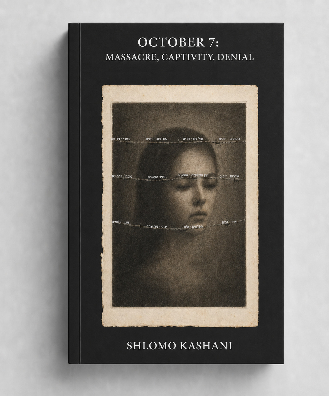 Front-facing hardcover mockup of October 7: Massacre, Captivity, Denial by Shlomo Kashani, with Hebrew place names on the wire strands